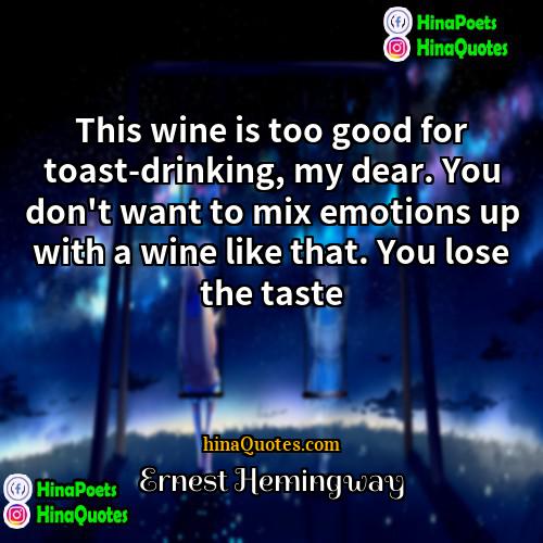 Ernest Hemingway Quotes | This wine is too good for toast-drinking,